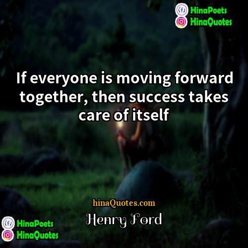 Henry Ford Quotes | If everyone is moving forward together, then
